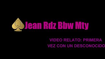 Video Relato: Jean Rodríguez BBW Tetona Cuenta su Primer Cuckold con un Desconocido – Hotwife Gordibuena se Entrega por Primera Vez